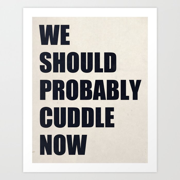 We should probably cuddle now Art Print
