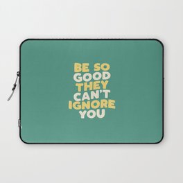 Be So Good They Can't Ignore You Laptop Sleeve