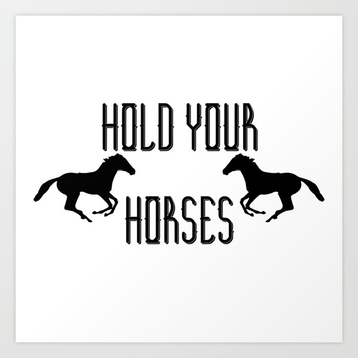 Hold Your Horses Art Print