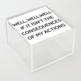 Well, well, well If It Isn't The Consequences Of My Actions Acrylic Box