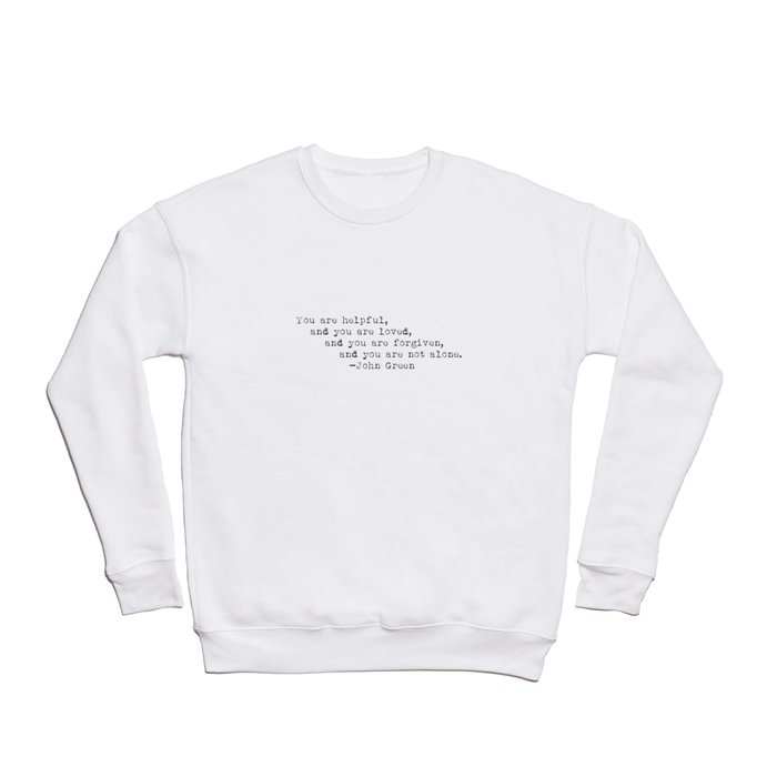 “You are helpful, and you are loved, and you are forgiven, and you are not alone.” -John Green Crewneck Sweatshirt
