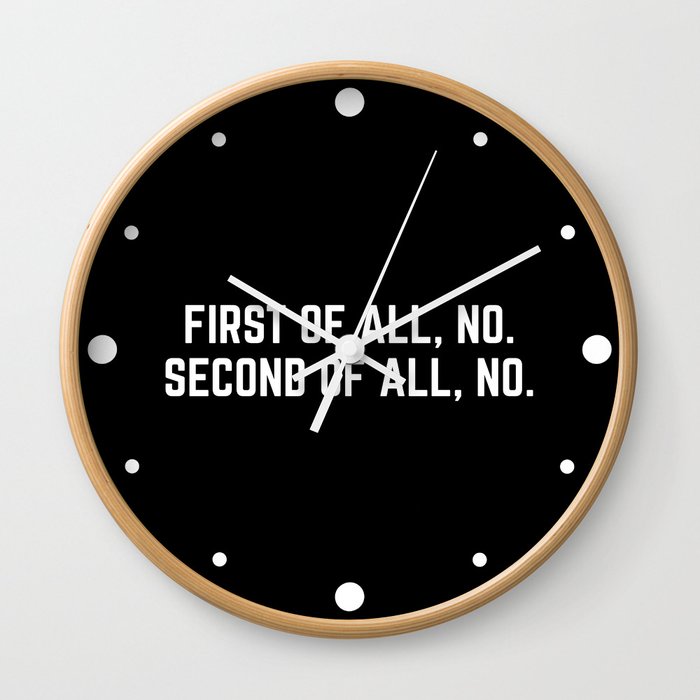 First Of All, No Funny Quote Wall Clock