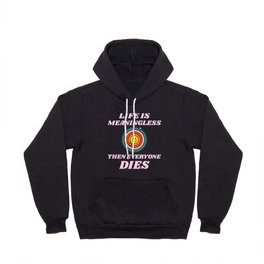 Life is Meaningless then Everyone Dies - Nihilism Hoody