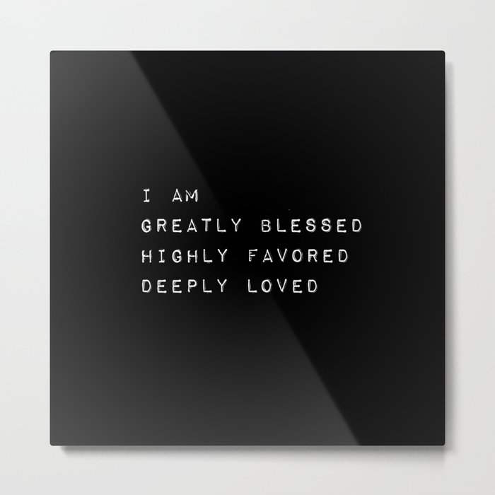 I Am Greatly Blessed Highly Favored Deeply Loved Metal Print