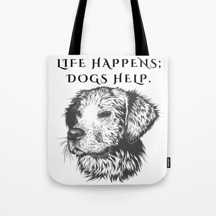 Life Happens; Dogs Help Art Tote Bag