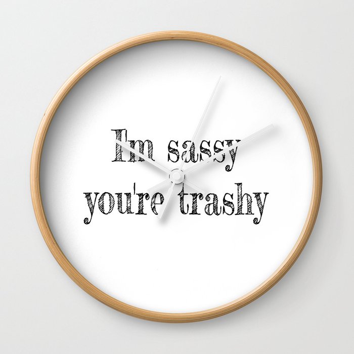 i'm sassy, you're trashy Wall Clock