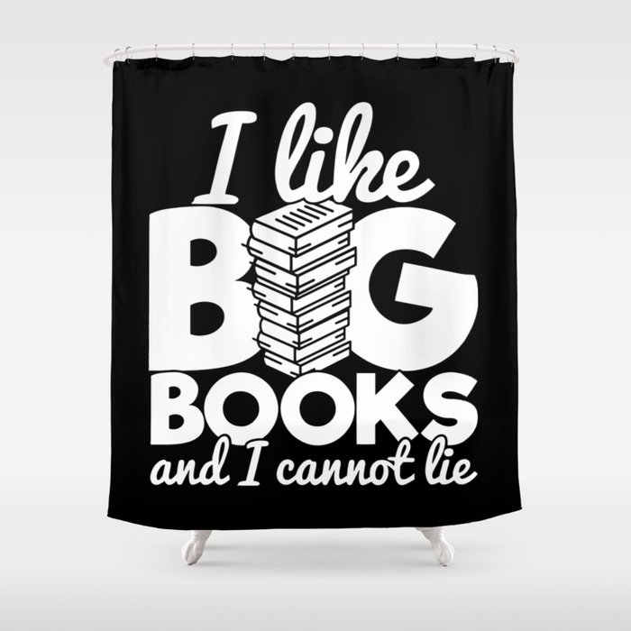 I Like Big Books And I Cannot Lie Funny Reading Bookworm Quote Shower Curtain