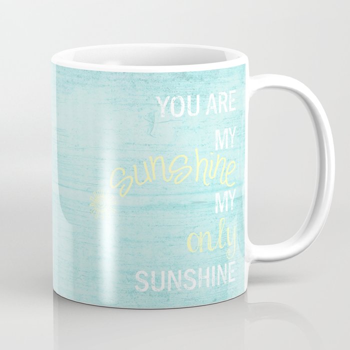 You Are My Sunshine Coffee Mug By Monikastrigel Society6 You Are My Sunshine Coffee Mug