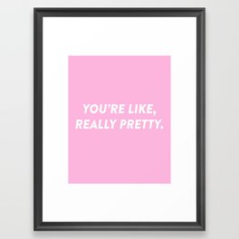 You're Like, Really Pretty. Framed Art Print
