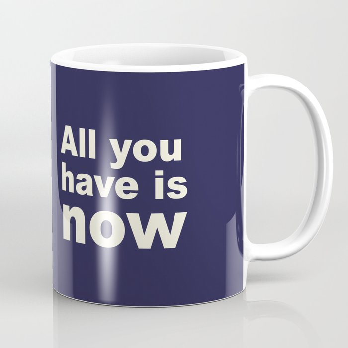 All you have is now - blue Coffee Mug