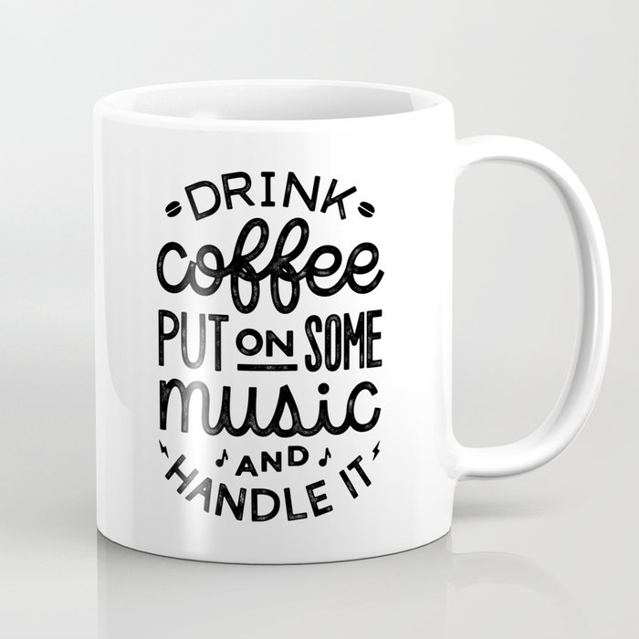 drink coffee put on some music and handle it coffee mug by