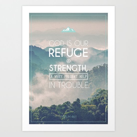 God is our refuge and strength, A very present help in trouble. - Psalm 46:1
