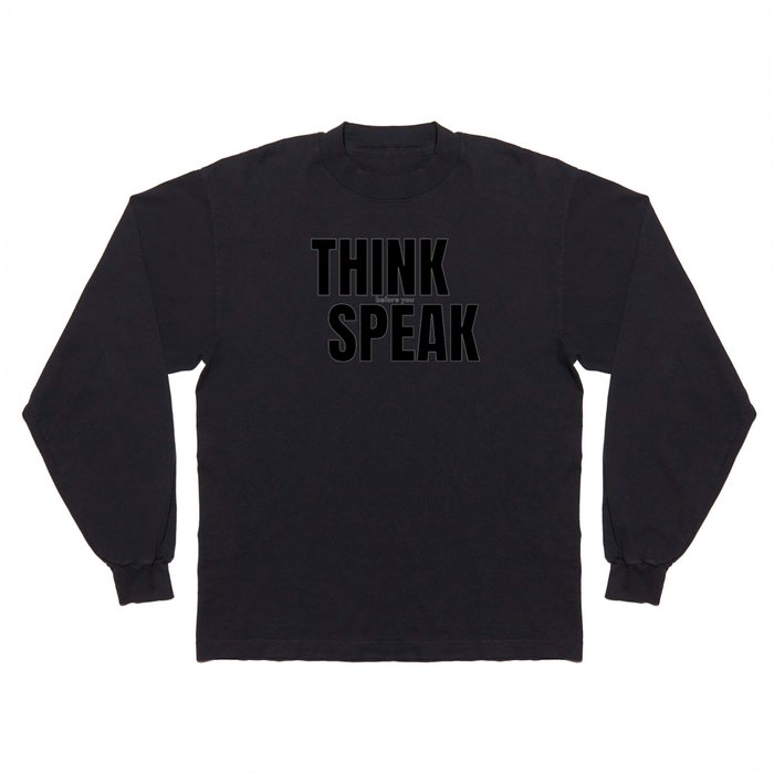 Think Before You Speak Long Sleeve T Shirt