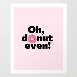 Oh, Do not even - Donut meme Gift Art Print