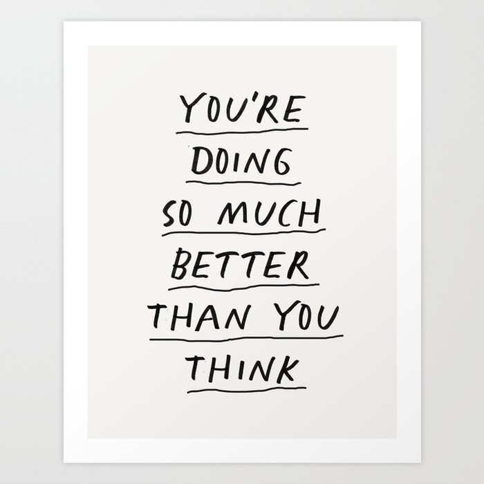 You're Doing So Much Better Than You Think Art Print