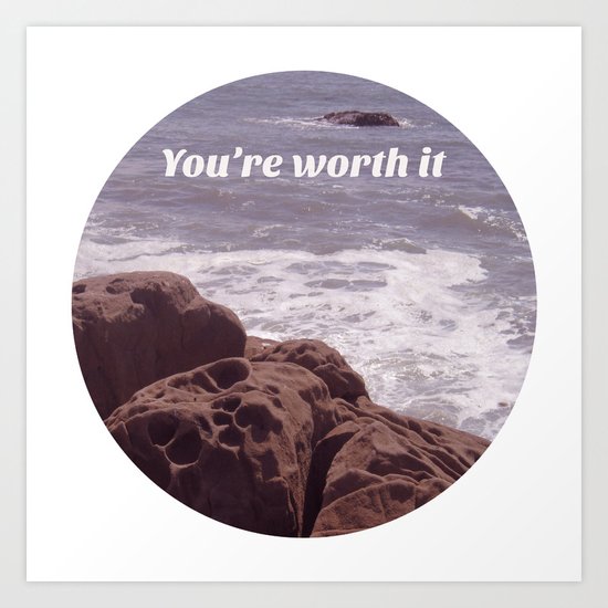 You're Worth It Art Print