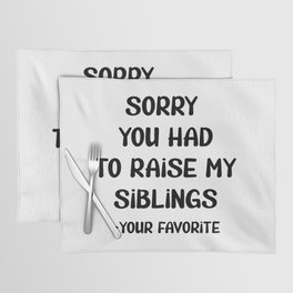 Sorry You Had To Raise My Siblings - Your Favorite Placemat