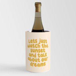Lets Just Watch the Sunset and Talk about Our Dreams Wine Chiller