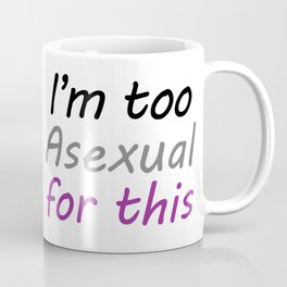 I'm Too Asexual For This - large white bg Coffee Mug