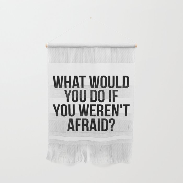 What would you do if you weren't afraid? Wall Hanging