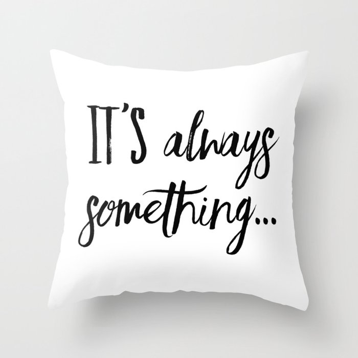 It's always something Throw Pillow