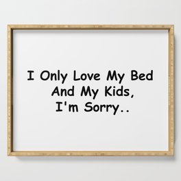 I Only Love My Bed And My Kids I'm Sorry Funny Sayings Family Gift Idea Serving Tray