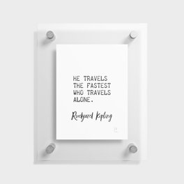 He travels the fastest who travels alone. Rudyard Kipling Floating Acrylic Print