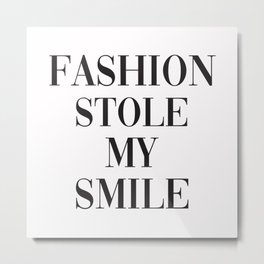 Fashion Stole My Smile Metal Print | Funny, Cool, Quotes, Style, Black And White, Quote, Stylish, Typography, Styleicon, Sayings 
