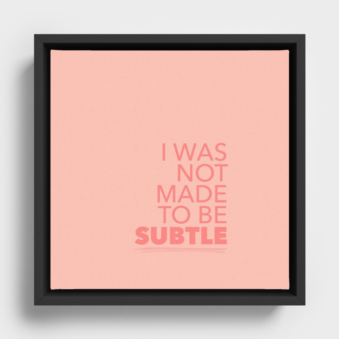 I Was Not Made To Be Subtle Framed Canvas