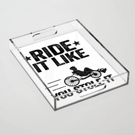 Ride It Like You Stole It Funny Recumbent Bike Acrylic Tray