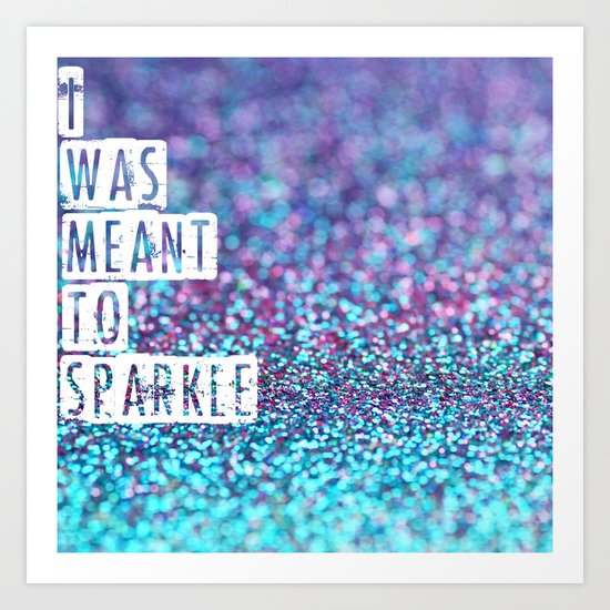 I was meant to sparkle-photo of glitter Art Print