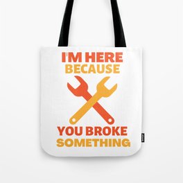 I'm here because you broke something Tote Bag