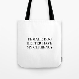 Female Dog Better Have My Currency Tote Bag