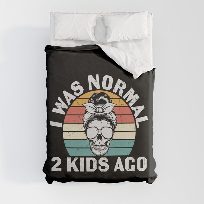 I Was Normal Two Kids Ago Duvet Cover