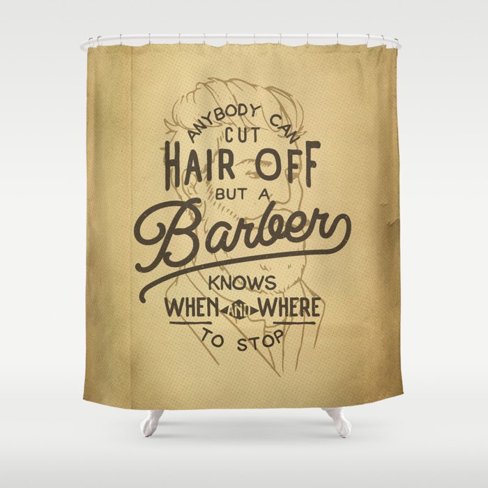 Anybody Can Cut Hair Off, But A Barber Knows When And Where To Stop Shower Curtain