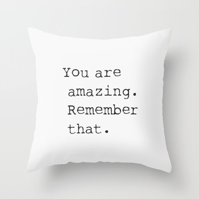 You are amazing. Remember that. Throw Pillow