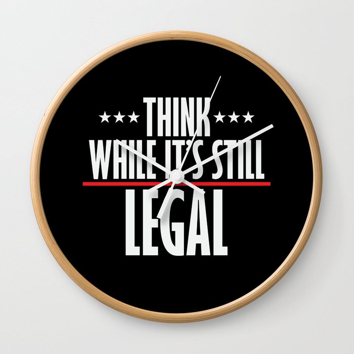 Think While It's Still Legal Sarcastic Wall Clock