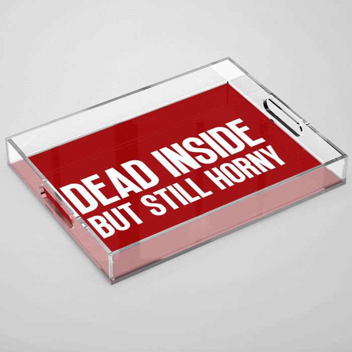 Dead Inside But Horny Funny Quote Acrylic Tray