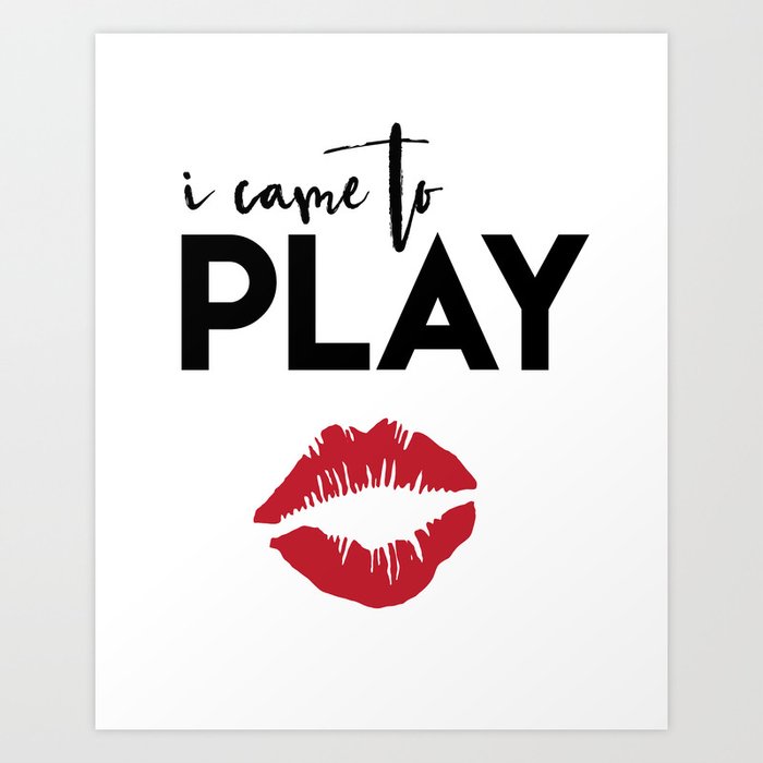 I CAME TO PLAY - Lips kiss quote Art Print