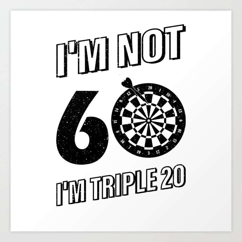 I M Not 60 I M Triple Twenty Darts Funny Meme T Shirt Art Print By Eliasgarbe Society6
