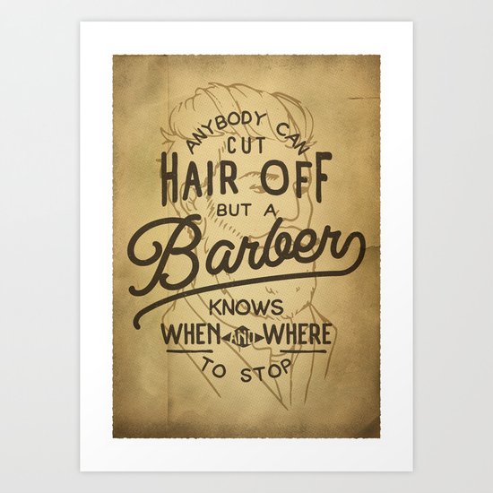 Anybody Can Cut Hair Off, But A Barber Knows When And Where To Stop Art Print