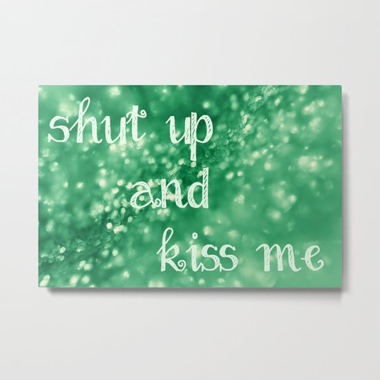 Shut Up and Kiss Me Metal Print