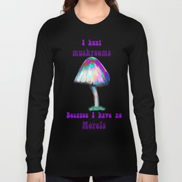 Mushrooms Morels I Hunt Mushrooms Because I have No Morels Long Sleeve T-shirt