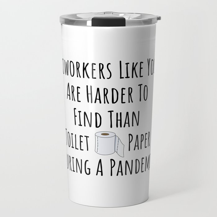 Coworkers Like You Are Harder To Find Than Toilet Paper During A Pandemic Travel Mug