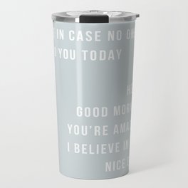 Just In Case No One Told You Today Hello Good Morning You're Amazing I Believe In You Nice Butt Minimal Blue Travel Mug