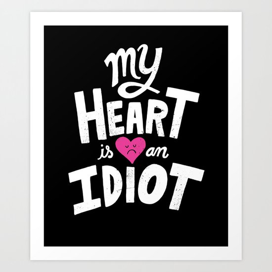 My Heart Is An Idiot Art Print