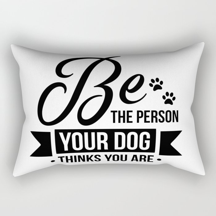 Be the Person your Dog Thinks You Are Rectangular Pillow