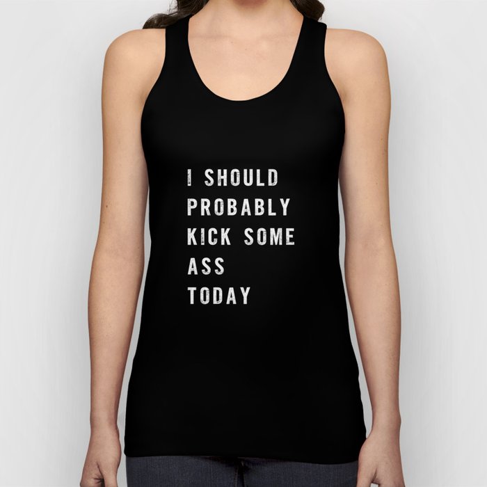 I Should Probably Kick Some Ass Today black-white typography poster bedroom wall home decor Tank Top