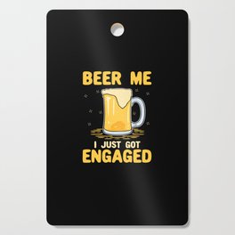 Beer Me I Just Got Engaged Cutting Board