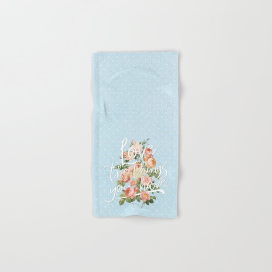Love the things you have - flowers roses typography Hand & Bath Towel